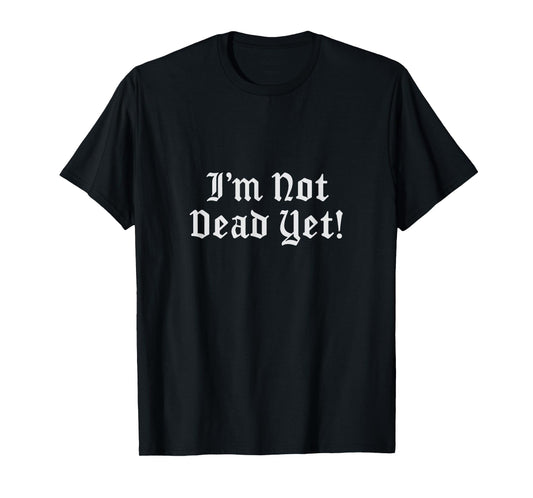 I'm not Dead Yet (Old English) T-Shirt