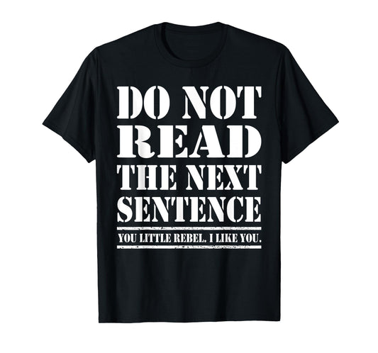 Funny Sarcastic Humor Do Not Read The Next Sentence T-Shirt