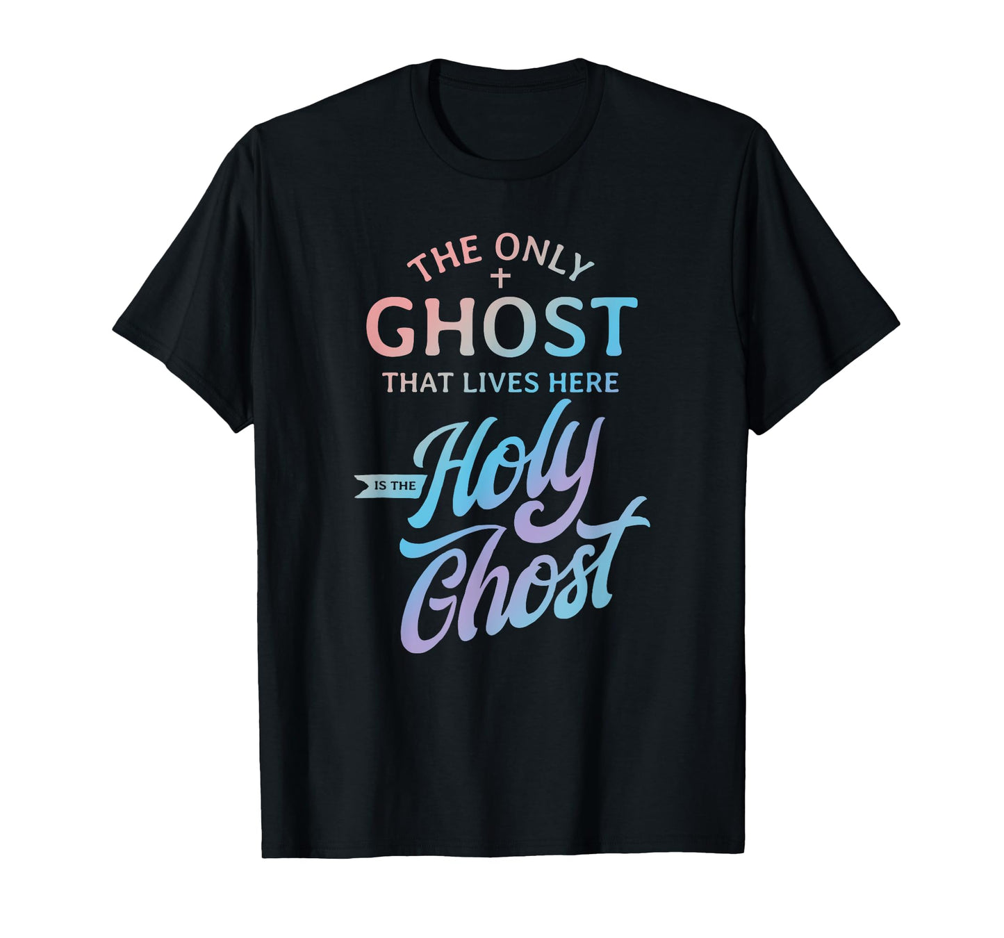 The Only Ghost That Lives Here is The Holy Ghost - Funny T-Shirt