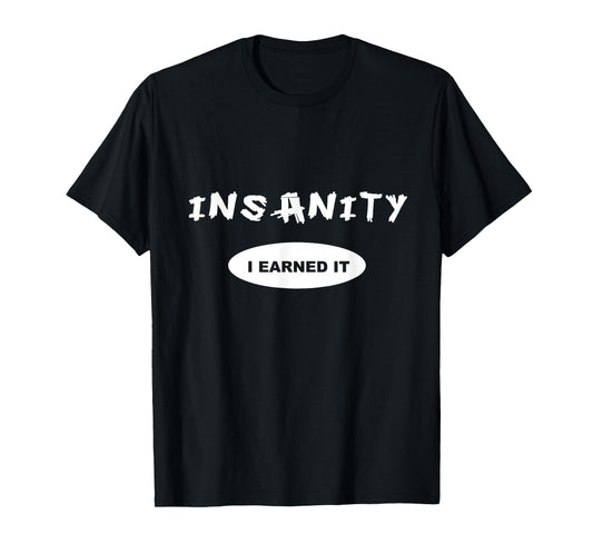 Insanity - I Earned it - Reward / Workout T-shirt or Tee T-Shirt