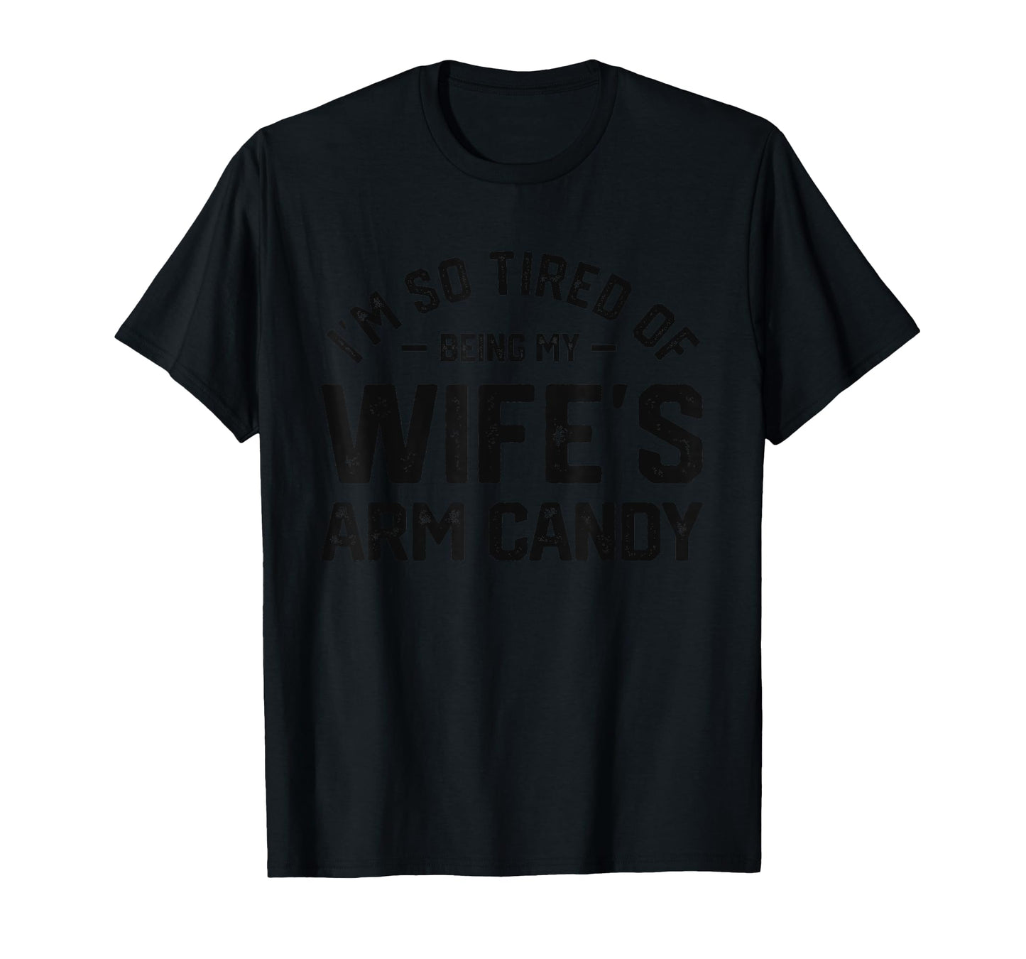 I'm tired of being my wife's arm candy funny humor husband T-Shirt