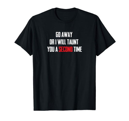 Go Away Or I Will Taunt You A Second Time T Shirt T-Shirt