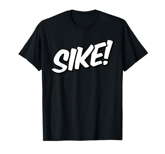 SIKE SIKE! JUST KIDDING DIDN'T MEAN IT T-Shirt