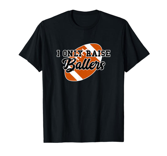 I Only Raise Ballers Funny Football Mom and Dad T-Shirt
