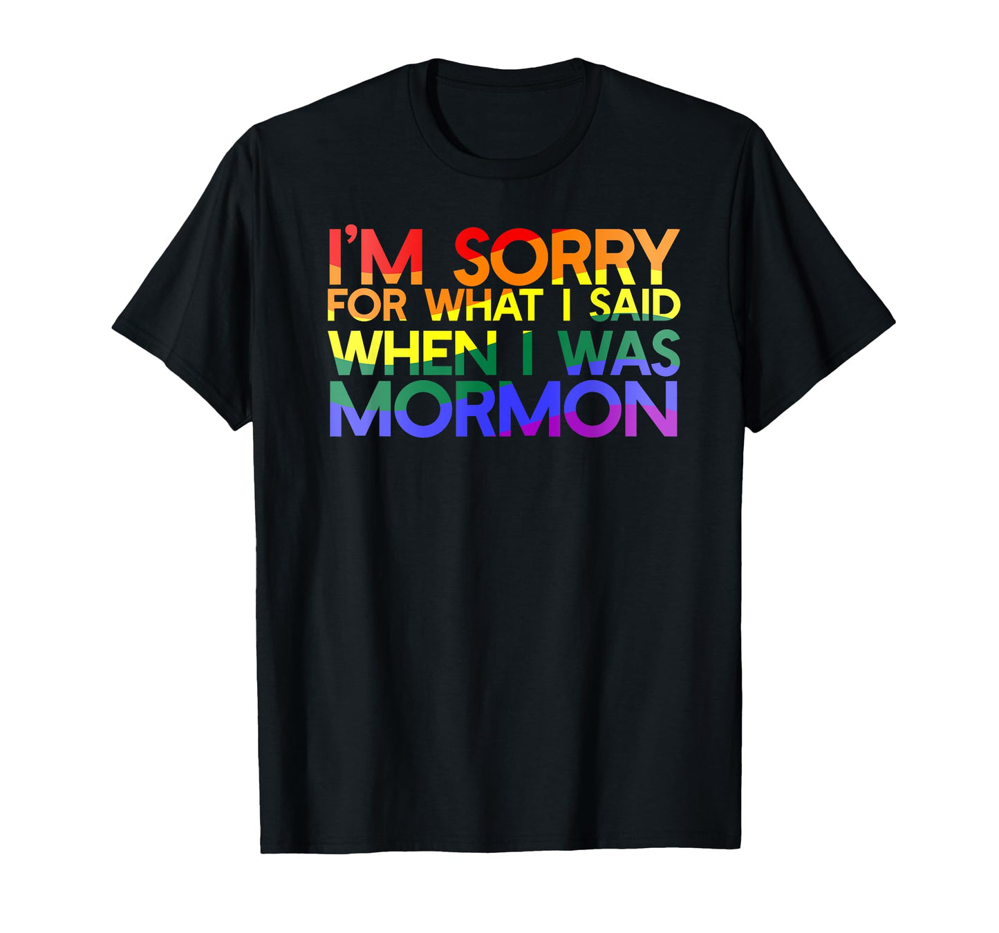 I'm Sorry For What I Said When I Was mormon, except LGBT T-Shirt