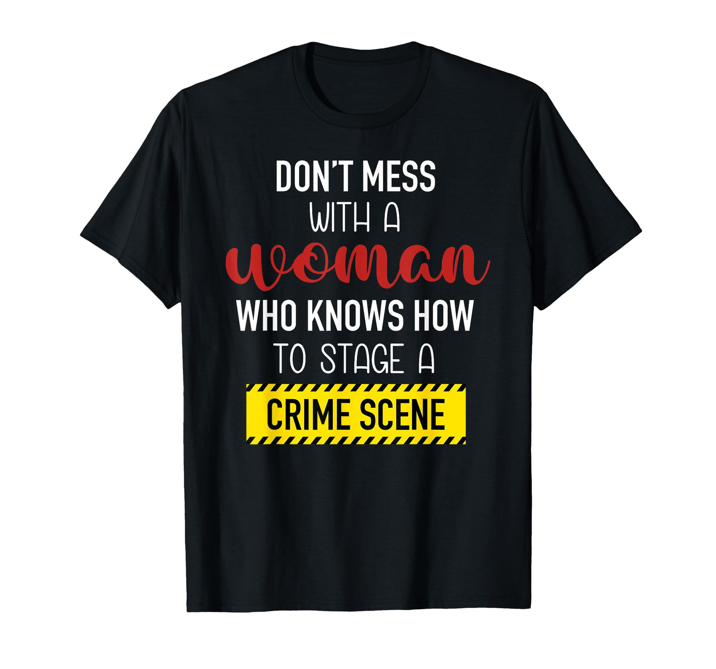 Don't Mess With A Woman Who Knows How To Stage A Crime Scene T-Shirt