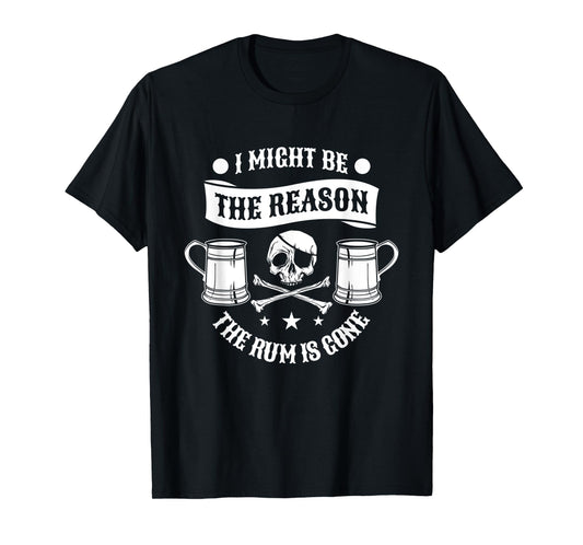 I Might Be The Reason The Rum Is Gone Pirate Halloween T-Shirt