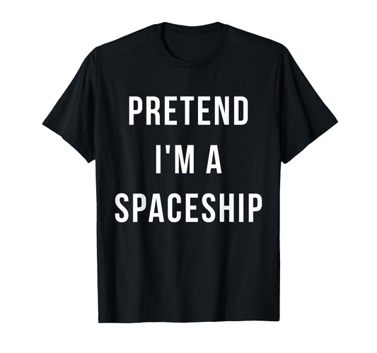 Pretend I'm A Spaceship Halloween Lazy Last Minute Costume T-Shirt