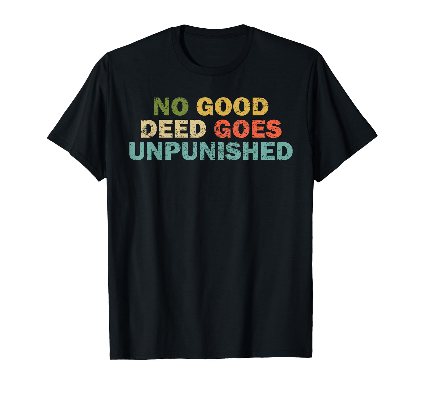 Funny Quote Shirt For Men Women Joke No Good Deed Tshirt T-Shirt