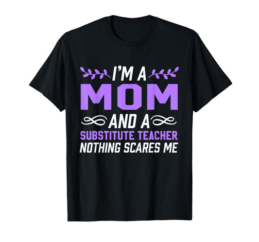 I'm A Mom & Substitute Teacher Nothing Scares Me T-Shirt for Men Women Kids