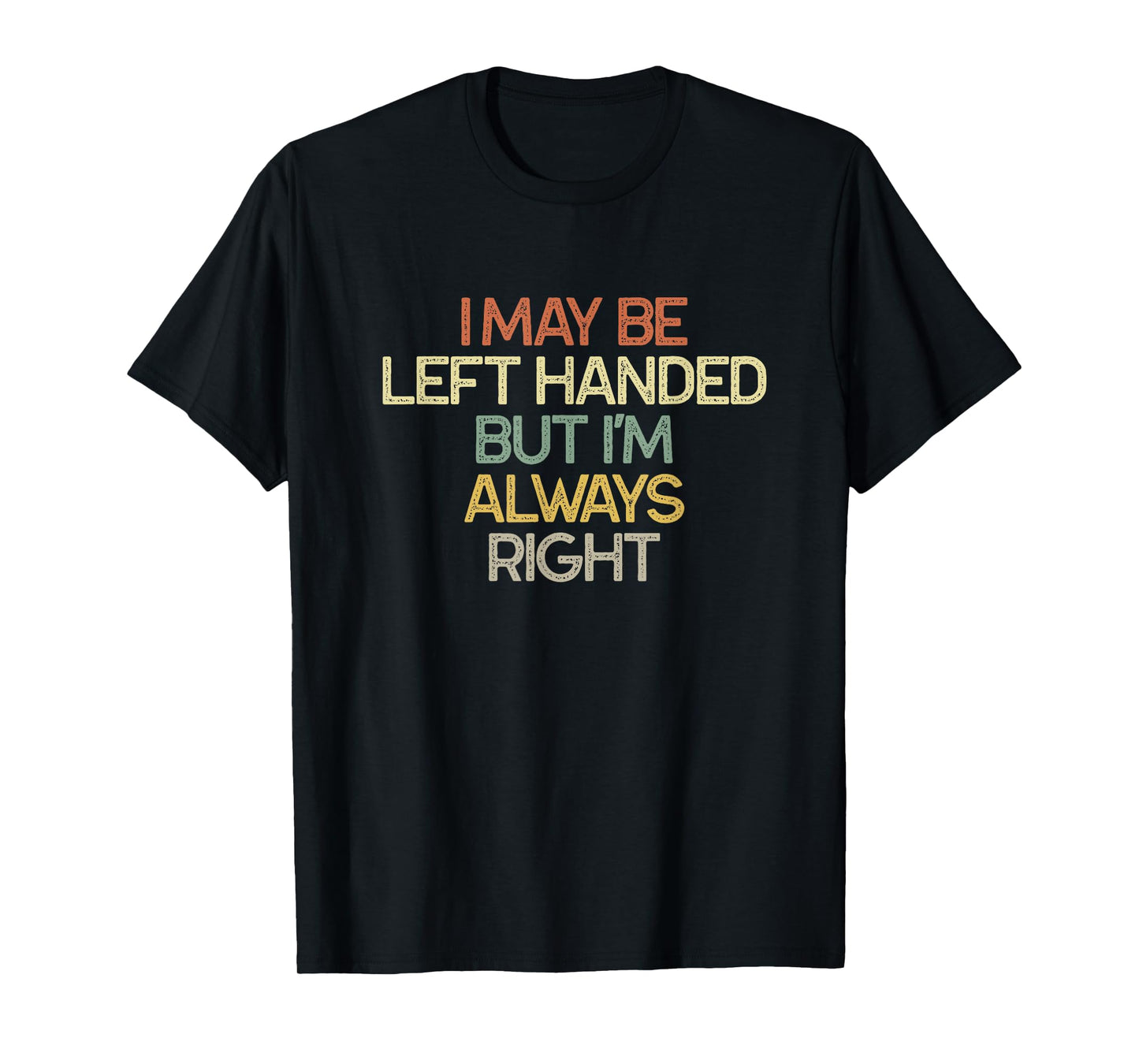I May Be Left Handed But I'm Always Right Vintage Funny T-Shirt