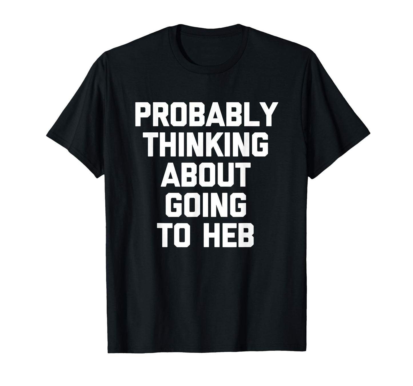 Probably Thinking About Going to HEB - Funny Texan Texas T-Shirt