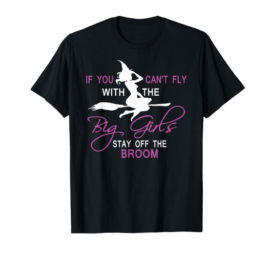 If You Can't Fly with Big Girls, Stay off the Broom Witch T-Shirt