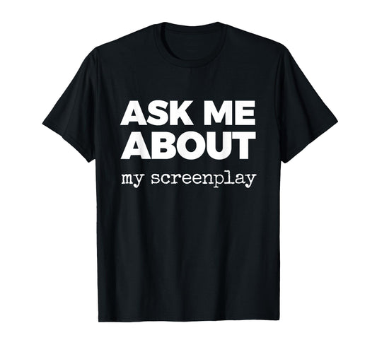 Ask ME About My Screenplay T-Shirt