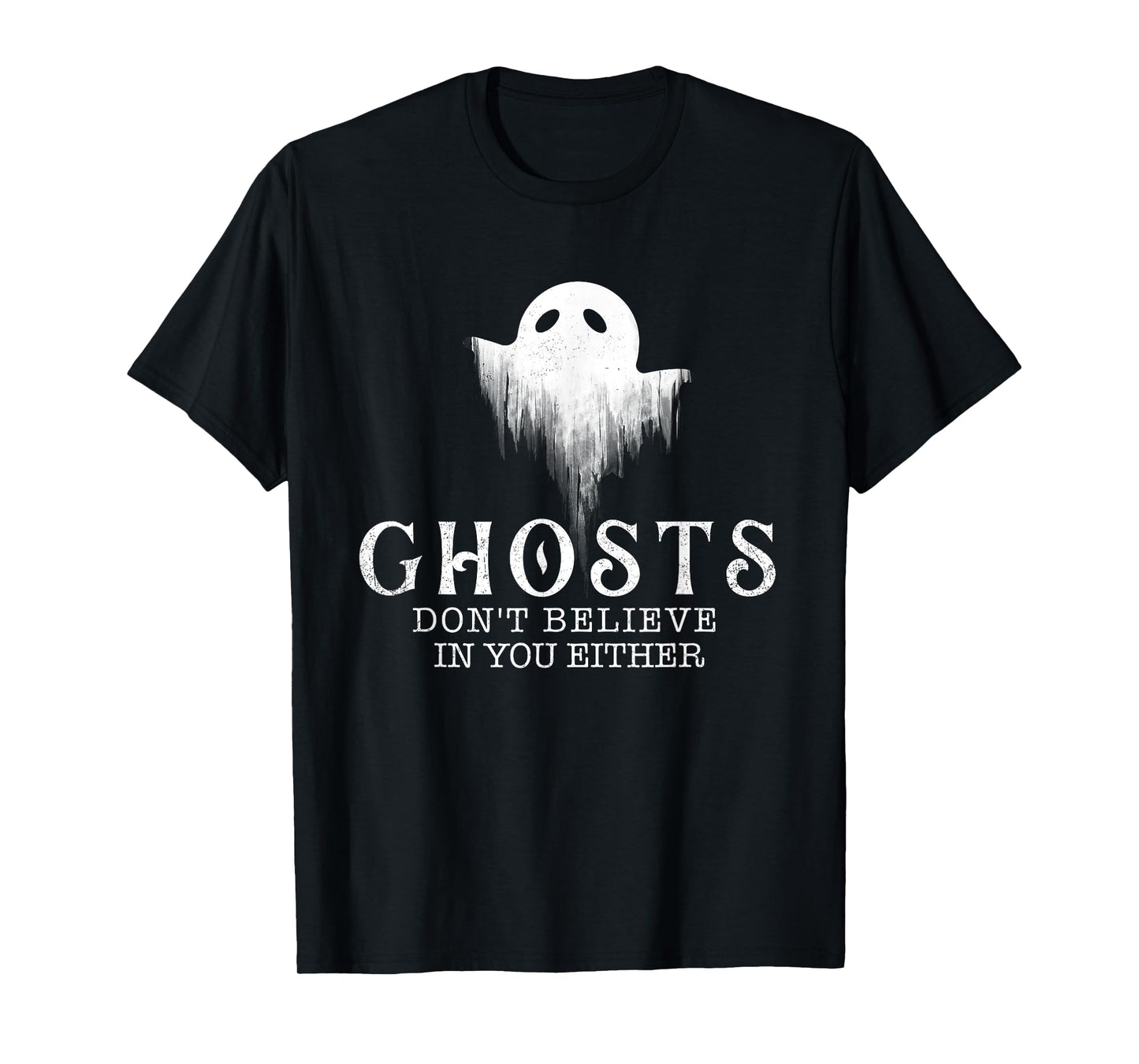 Ghosts Don't Believe In You Either - Paranormal Investigator T-Shirt