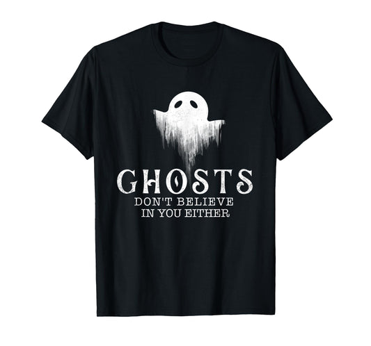 Ghosts Don't Believe In You Either - Paranormal Investigator T-Shirt