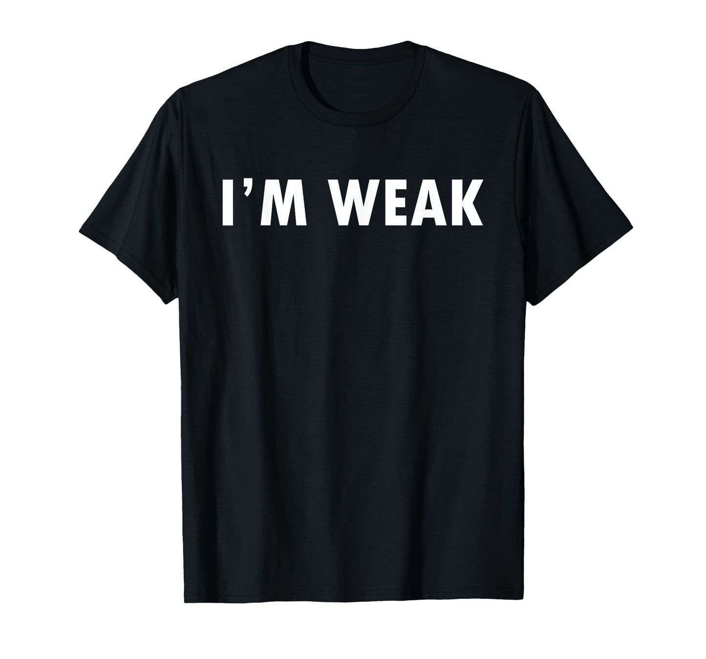 Epic Shirt - I'm Weak T-Shirt