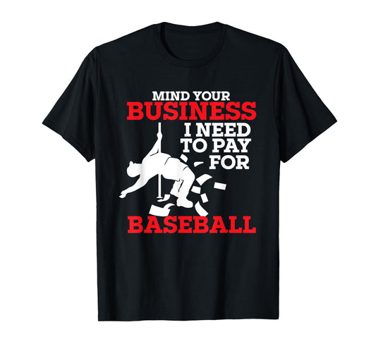Mind Your Business I Need To Pay For Baseball Player Coach T-Shirt