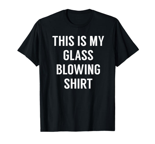 This Is My Glass Blowing Shirt - Tshirt for Glass Blowers T-Shirt