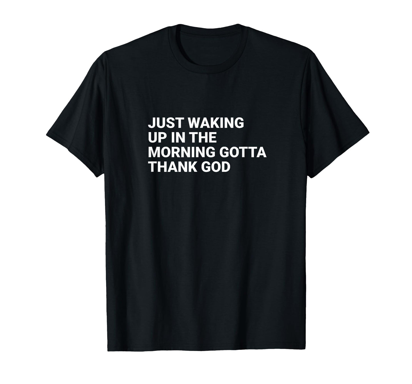 Just waking up in the morning gotta thank God T-Shirt
