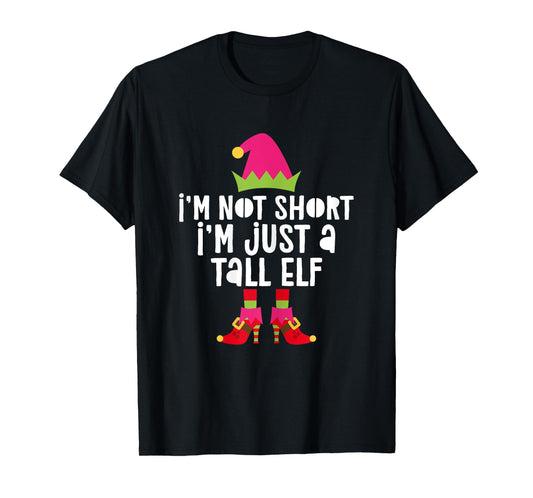 I'm Not Short I'm Just A Tall Elf T-Shirt Christmas Shirt T-Shirt