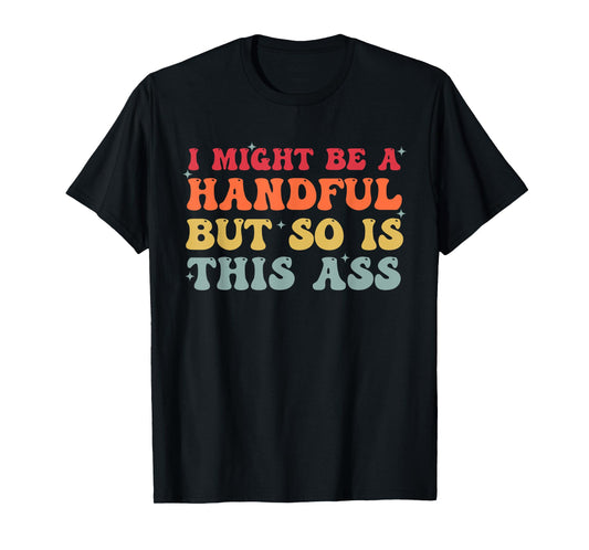 Retro I Might Be A Handful But So Is This Ass Funny Groovy T-Shirt