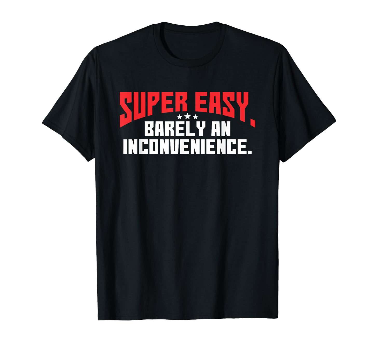 Super Easy Barely An Inconvenience | Rant T-Shirt