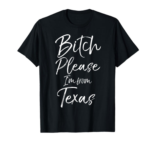 Cute Texan Gift Funny Quote Bitch Please I'm From Texas T-Shirt