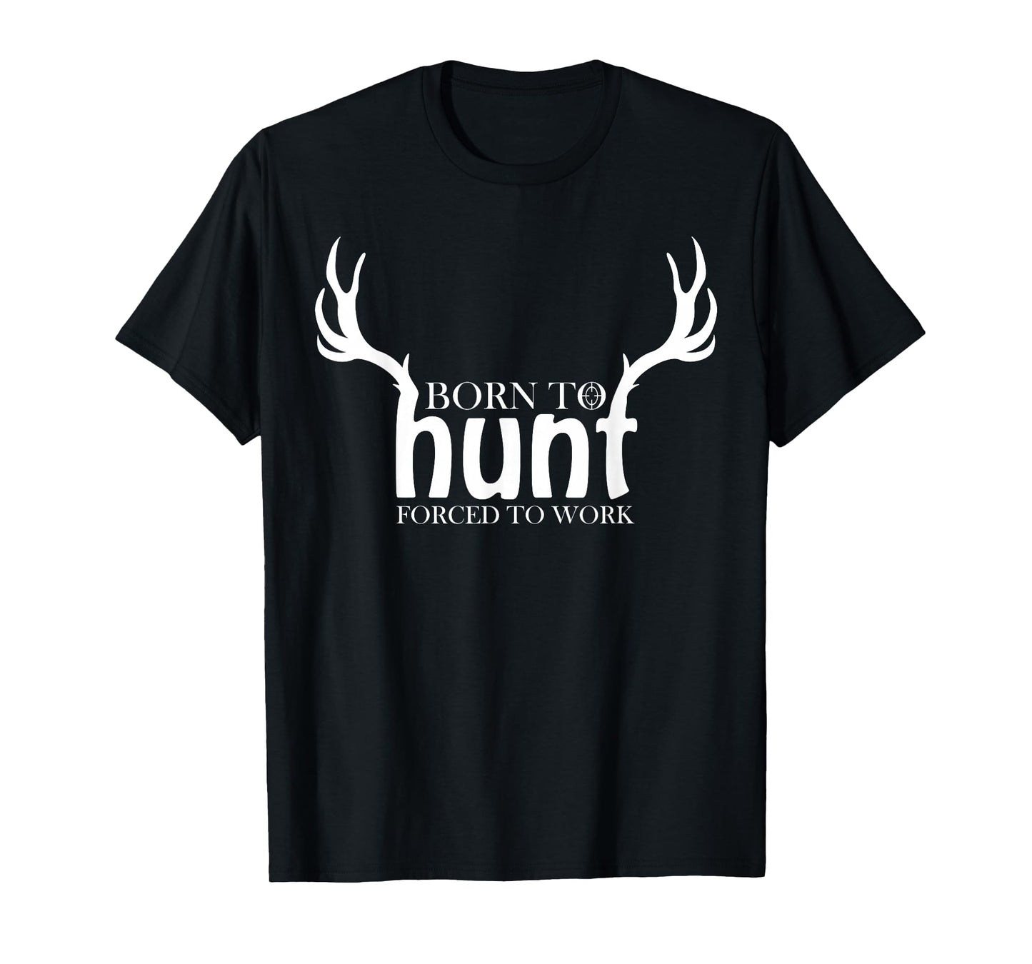Born to Hunt Forced to Work Shirt Funny Hunting Gift T-Shirt
