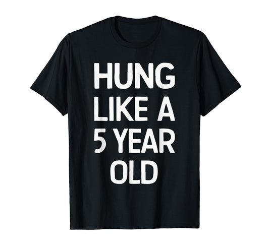 Hung Like A 5 Year Old funny humor quote for couples T-Shirt