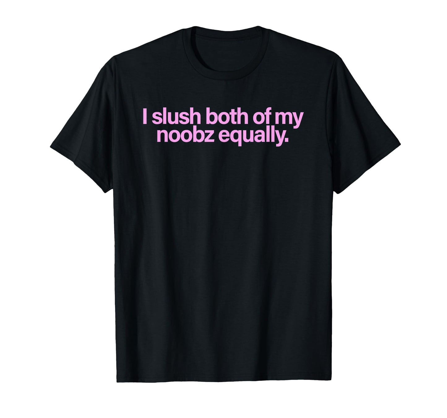 I Slushy Both Of My Noobz Equally T-Shirt