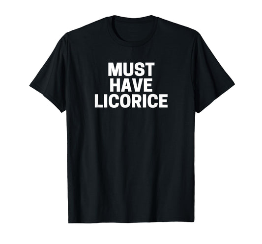 Licorice Lover's T-Shirt, Must Have Licorice Tee T-Shirt