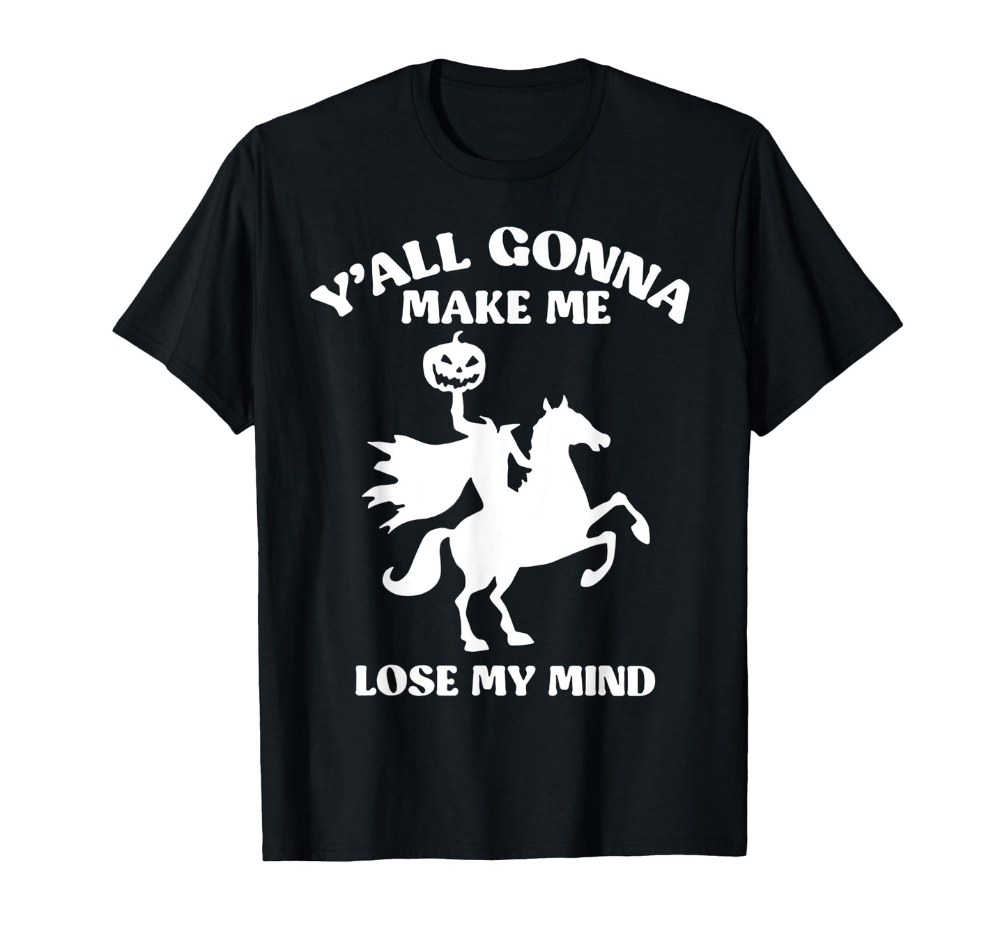 Y'all Gonna Make Me Lose My Mind Funny Halloween T-Shirt
