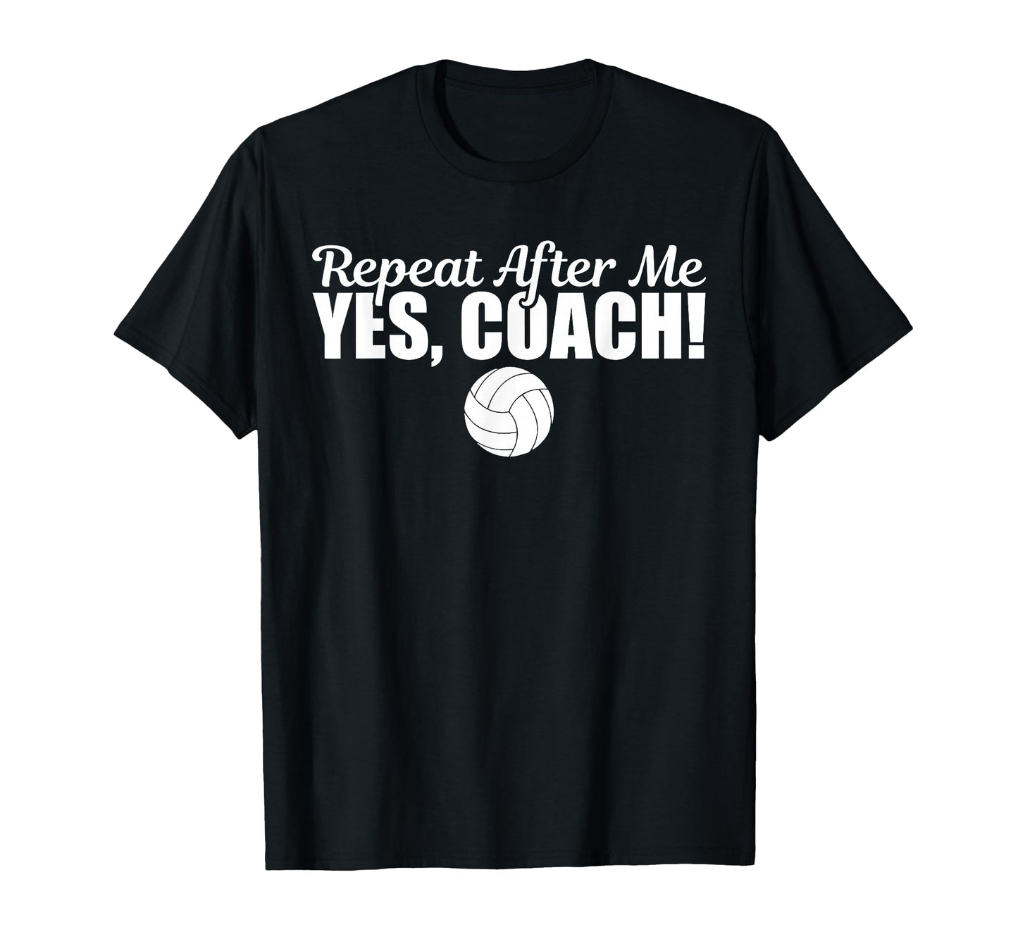 Repeat After Me Yes Coach Funny Sports Volleyball T-Shirt