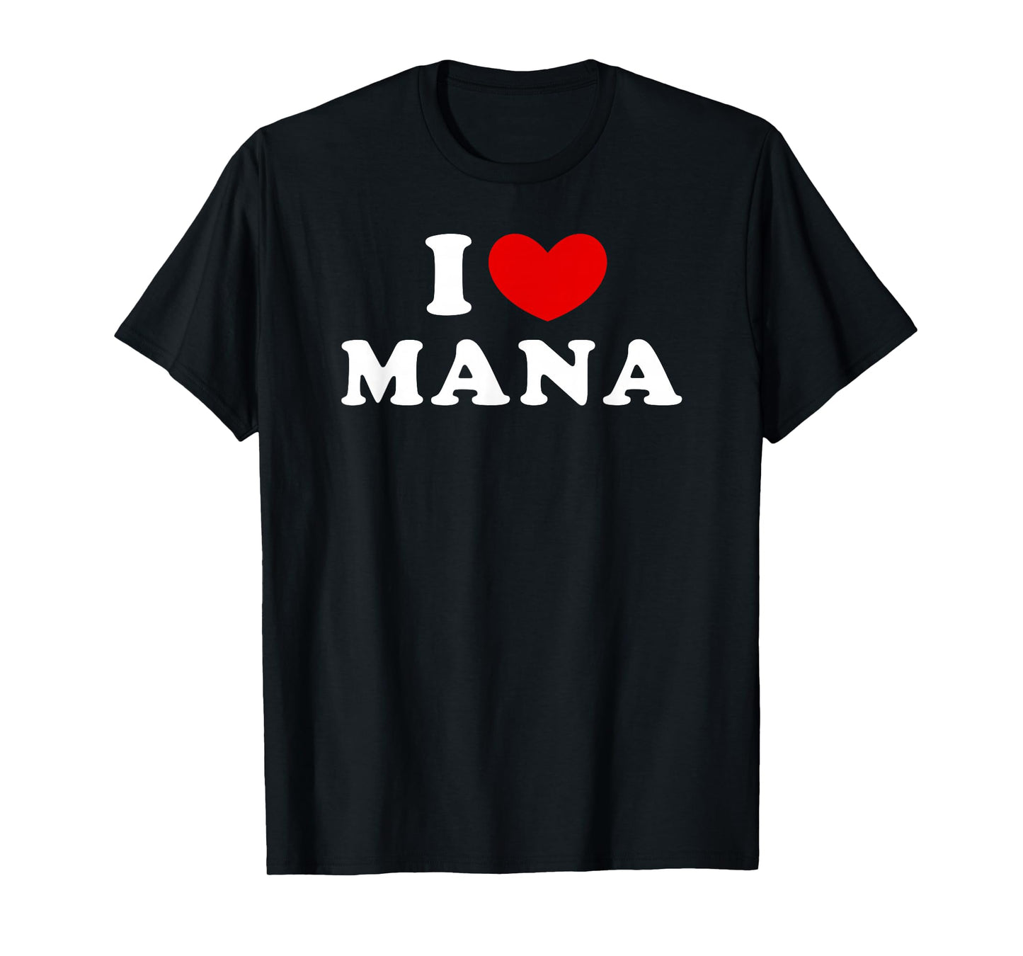 I Love Mana, I Love Mana T-Shirt