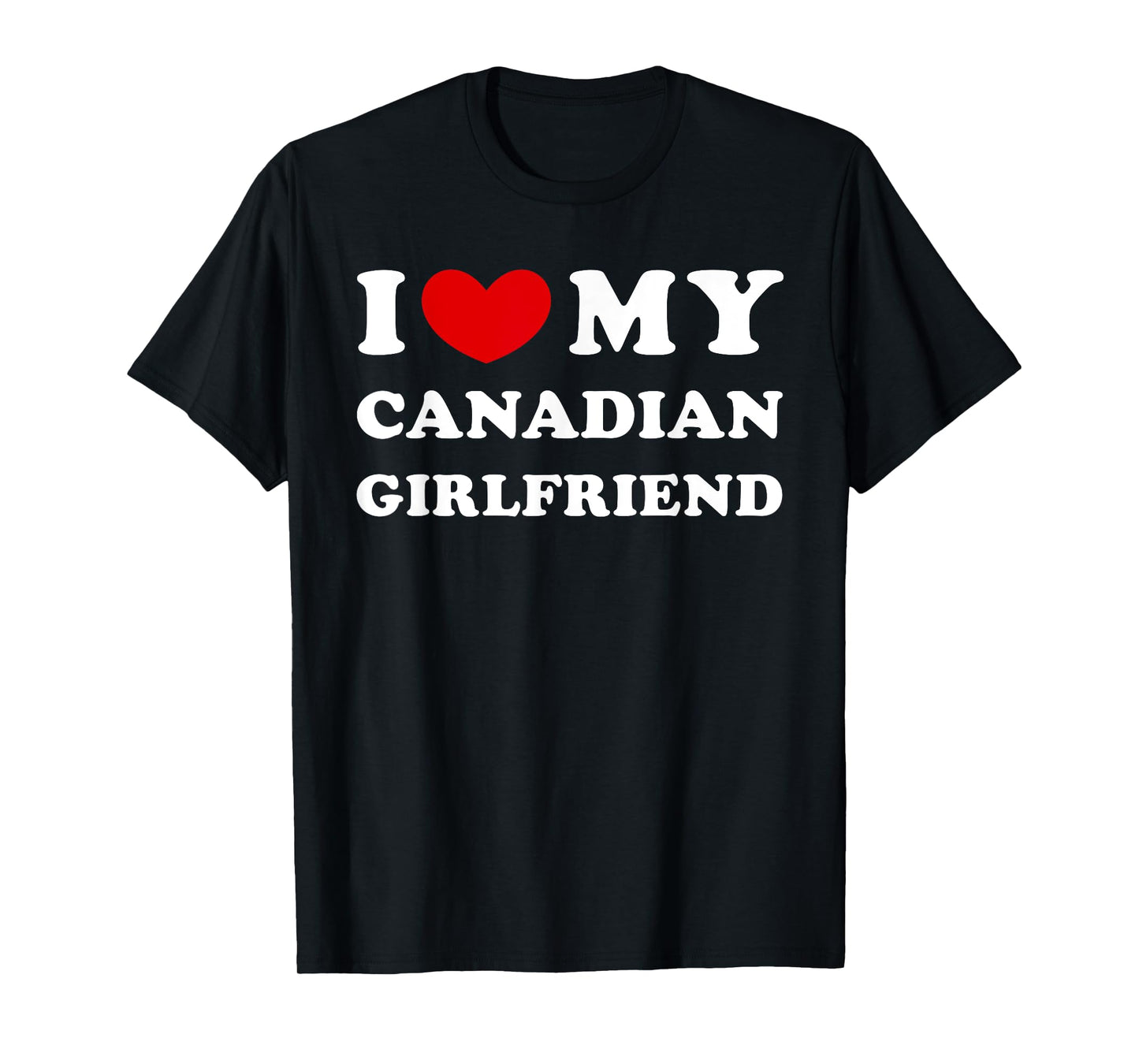 I Love My Canadian Girlfriend I Heart My Canadian Girlfriend T-Shirt