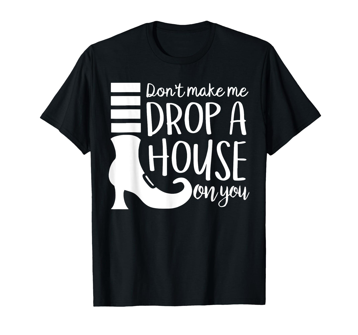 Don't Make Me Drop A House On You T-Shirt