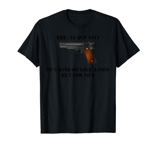 .45 ACP Caliber 1911 Pistol Gun Like A 9 mm But For Men T-Shirt