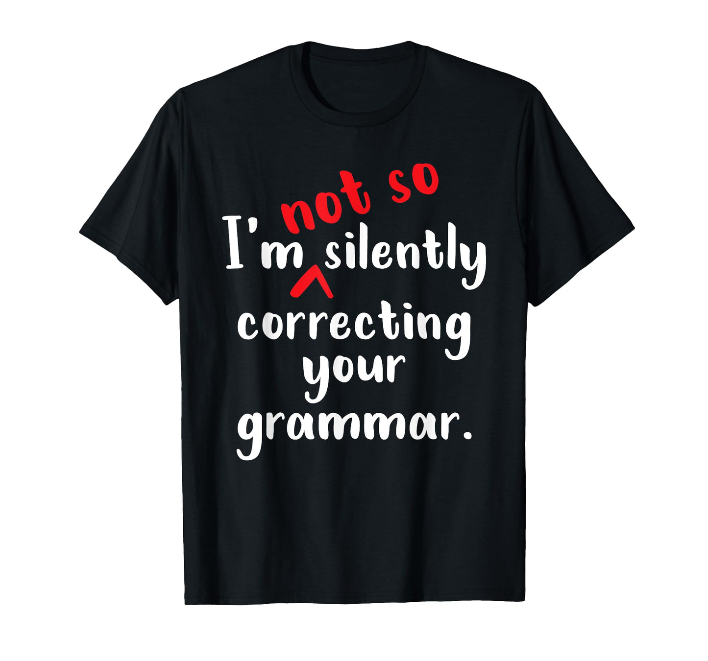 I'm Not So Silently Correcting Your Grammar Police Teacher T-Shirt