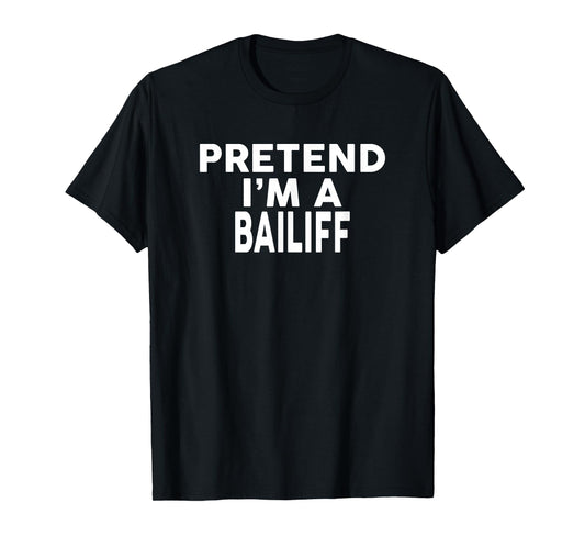 Pretend I'm A BAILIFF T-Shirt Halloween Costume T-Shirt