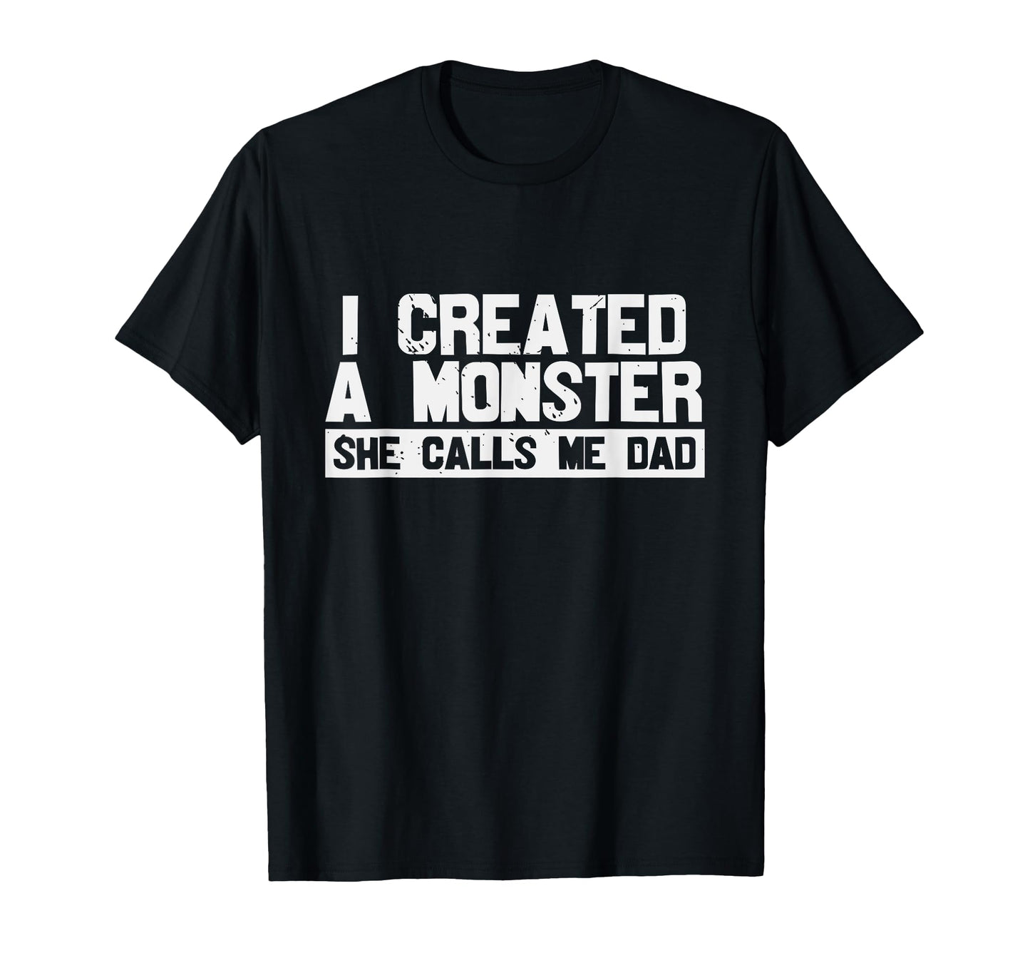 I Created A Monster She Calls Me Dad T-Shirt