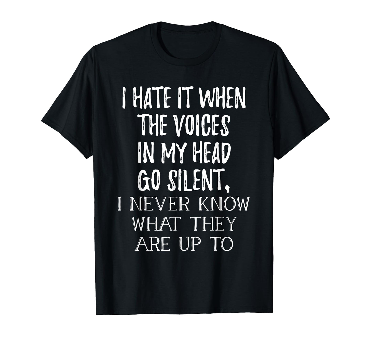 I Hate It When The Voices In My Head Go Silent T-Shirt