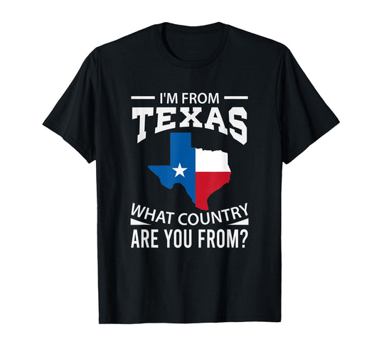 Im From Texas What Country Are You From Texas T-Shirt