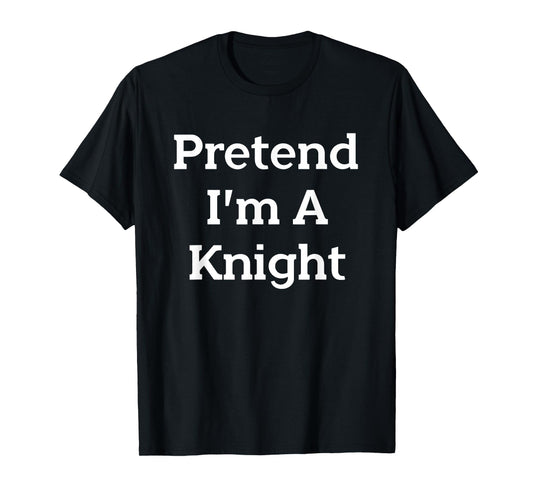 Pretend I'm A Knight Costume Party Funny Halloween Knight T-Shirt