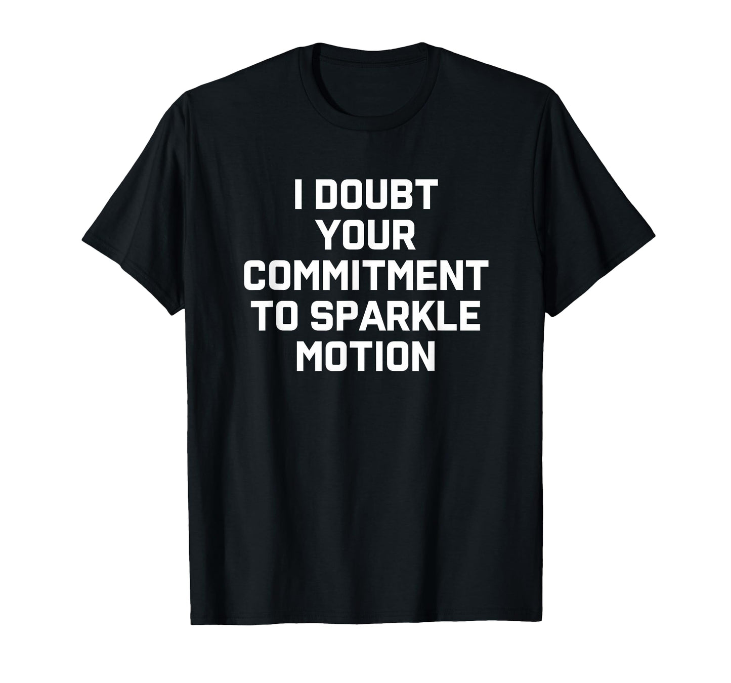 I Doubt Your Commitment To Sparkle Motion T-Shirt T-Shirt