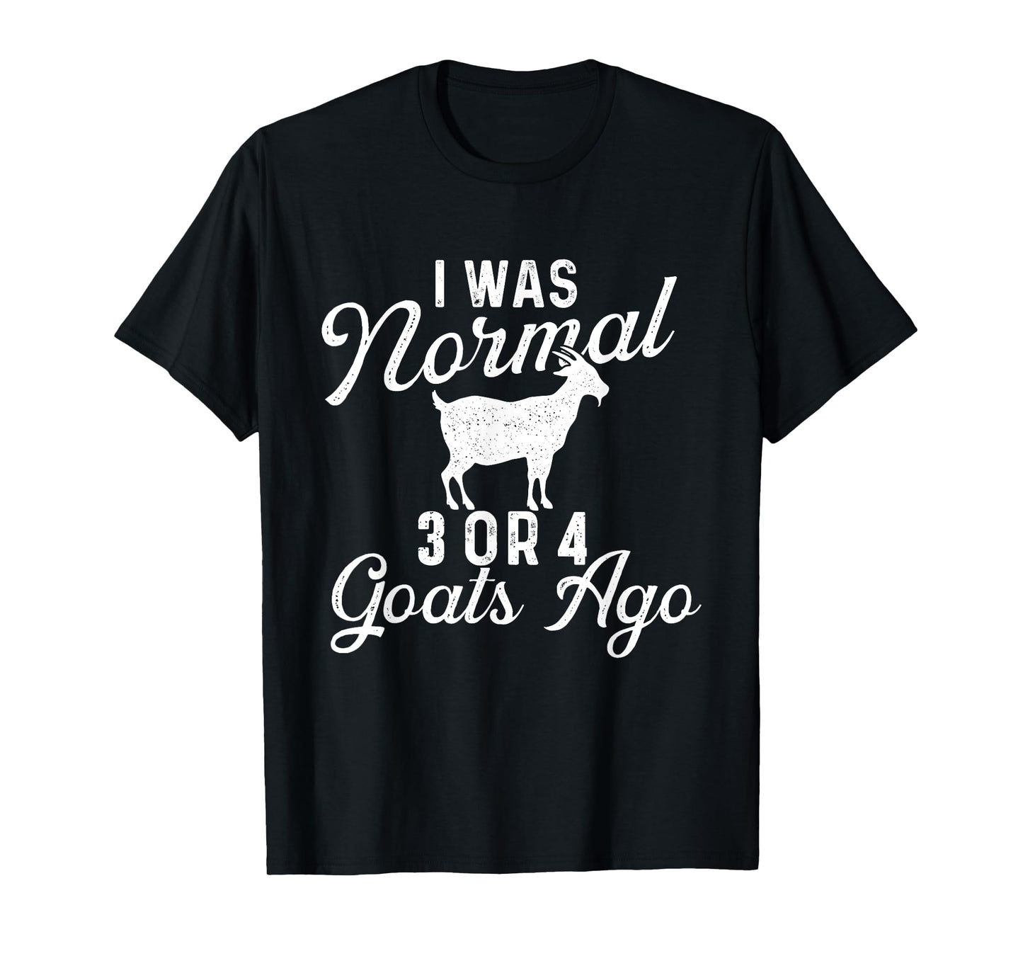 I Was Normal 3 Or 4 Goats Ago - Goat Whisperer Animal Lover T-Shirt