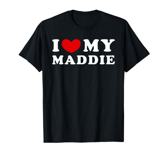 I Love My Maddie, I Love My Maddie T-Shirt