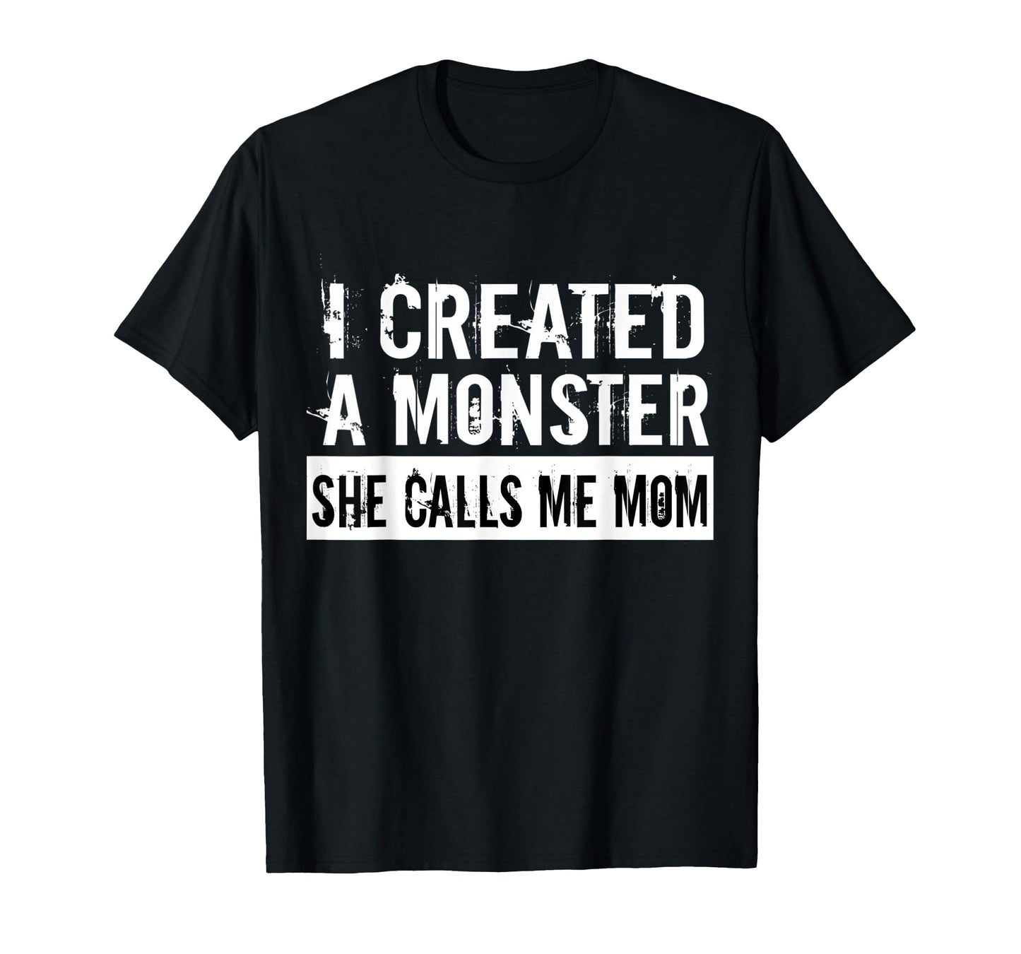 I Created A Monster She Calls Me Mom Humor For Mom Gift T-Shirt