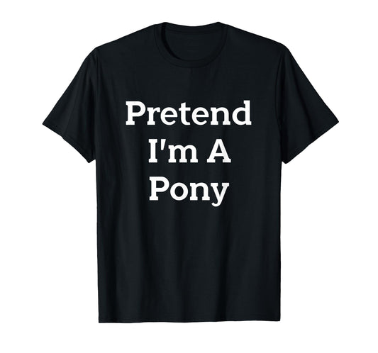 Pretend I'm A Pony Costume Funny Animal Halloween Party T-Shirt