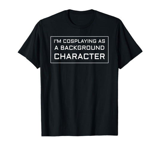 I'm Cosplaying as a Background Character T-Shirt T-Shirt